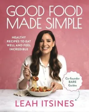 Leah Itsines: Good Food Made Simple: Healthy recipes to eat well and feel incredible [2022] paperback