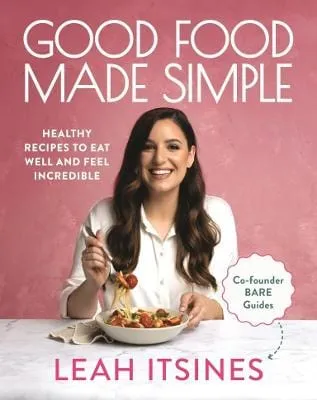 Leah Itsines: Good Food Made Simple: Healthy recipes to eat well and feel incredible [2022] paperback